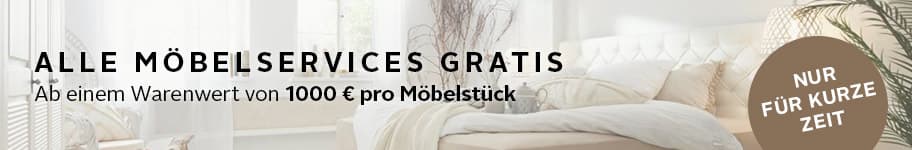 Alle Möbelservices gratis ab einem Warenwert von € 1000,- pro Möbelstück.