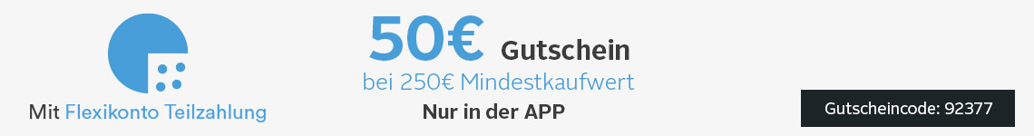 Mit Flexikonto Teilzahlung: 50 € Gutschein nur in der APP bei 250 € Mindestkaufwert. Mit dem Gutscheincode 92377.