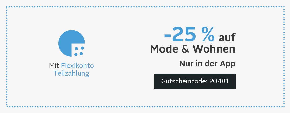 Mit Flexikonto Teilzahlung: -25% auf Mode & Wohnen - Nur in der App mit dem Gutscheincode 20481